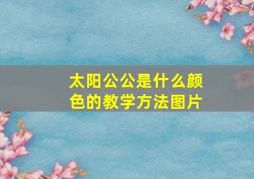 太阳公公是什么颜色的教学方法图片