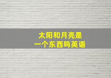 太阳和月亮是一个东西吗英语