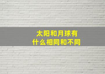 太阳和月球有什么相同和不同