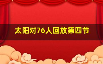 太阳对76人回放第四节