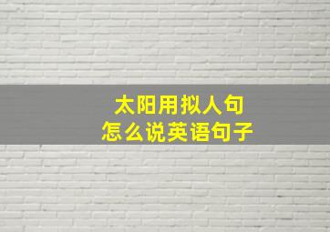 太阳用拟人句怎么说英语句子