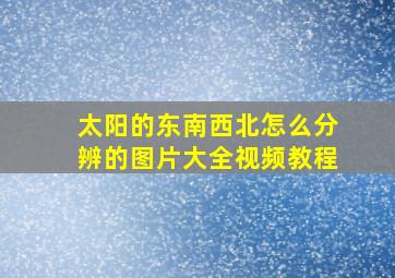 太阳的东南西北怎么分辨的图片大全视频教程