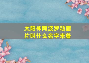 太阳神阿波罗动画片叫什么名字来着