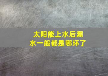 太阳能上水后漏水一般都是哪坏了