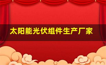 太阳能光伏组件生产厂家