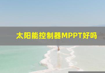 太阳能控制器MPPT好吗