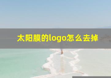 太阳膜的logo怎么去掉