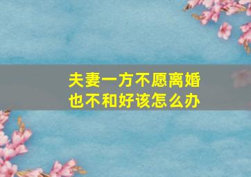 夫妻一方不愿离婚也不和好该怎么办