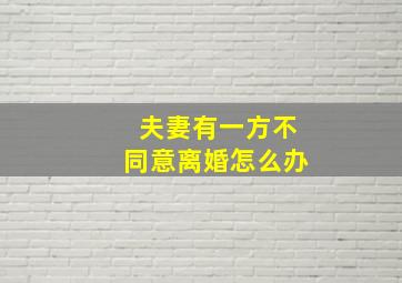 夫妻有一方不同意离婚怎么办