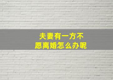 夫妻有一方不愿离婚怎么办呢