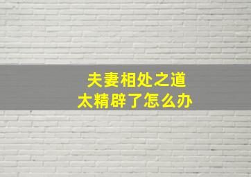 夫妻相处之道太精辟了怎么办