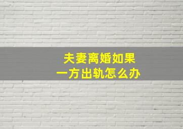 夫妻离婚如果一方出轨怎么办