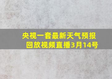 央视一套最新天气预报回放视频直播3月14号