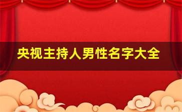 央视主持人男性名字大全