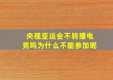 央视亚运会不转播电竞吗为什么不能参加呢