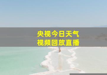 央视今日天气视频回放直播