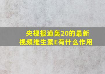 央视报道轰20的最新视频维生素E有什么作用