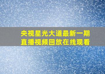 央视星光大道最新一期直播视频回放在线观看