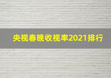 央视春晚收视率2021排行