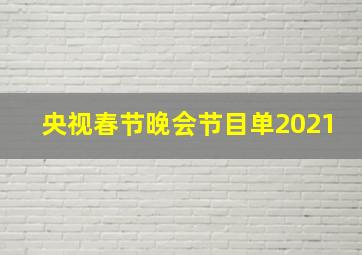 央视春节晚会节目单2021