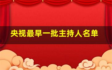 央视最早一批主持人名单