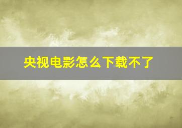 央视电影怎么下载不了