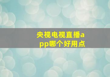 央视电视直播app哪个好用点