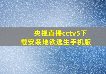 央视直播cctv5下载安装地铁逃生手机版