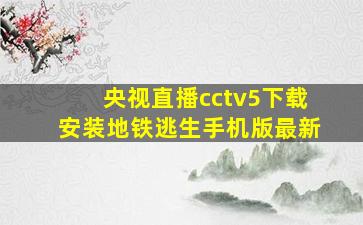 央视直播cctv5下载安装地铁逃生手机版最新