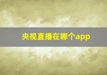 央视直播在哪个app