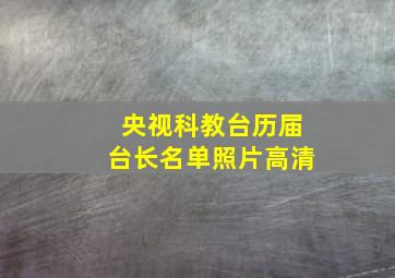 央视科教台历届台长名单照片高清