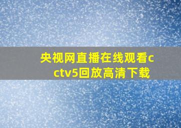 央视网直播在线观看cctv5回放高清下载