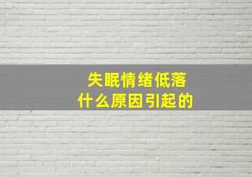 失眠情绪低落什么原因引起的