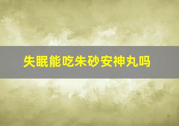 失眠能吃朱砂安神丸吗