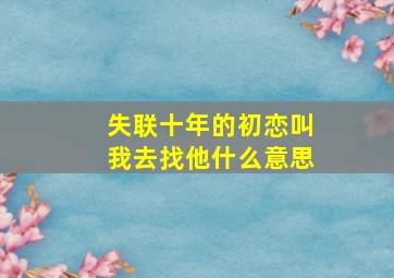 失联十年的初恋叫我去找他什么意思