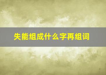 失能组成什么字再组词