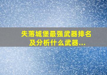 失落城堡最强武器排名及分析什么武器...