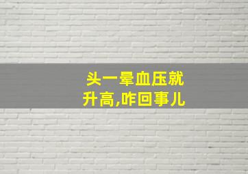 头一晕血压就升高,咋回事儿