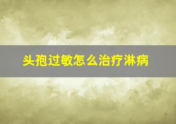 头孢过敏怎么治疗淋病