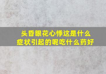 头昏眼花心悸这是什么症状引起的呢吃什么药好