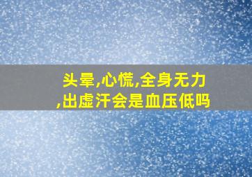 头晕,心慌,全身无力,出虚汗会是血压低吗