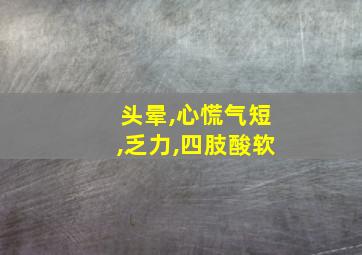 头晕,心慌气短,乏力,四肢酸软