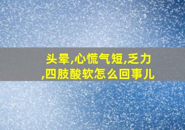 头晕,心慌气短,乏力,四肢酸软怎么回事儿