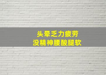 头晕乏力疲劳没精神腰酸腿软