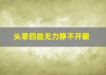 头晕四肢无力睁不开眼