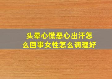 头晕心慌恶心出汗怎么回事女性怎么调理好