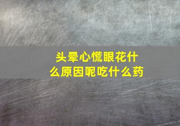 头晕心慌眼花什么原因呢吃什么药