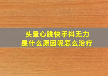 头晕心跳快手抖无力是什么原因呢怎么治疗