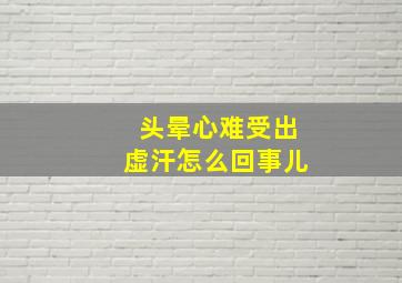 头晕心难受出虚汗怎么回事儿