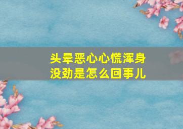 头晕恶心心慌浑身没劲是怎么回事儿